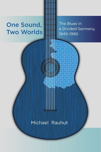 One Sound Two Worlds The Blues In A Divided Germany 19451990 Michael Rauhut