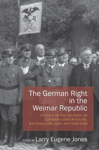 The German Right In The Weimar Republic Studies In The History Of German Conservatism Nationalism And Antisemitism 1st Edition Larry Eugene Jones Editor