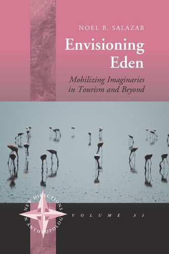 Envisioning Eden Mobilizing Imaginaries In Tourism And Beyond Noel B Salazar