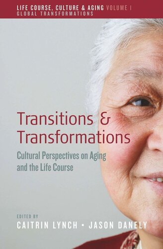 Transitions And Transformations Cultural Perspectives On Aging And The Life Course Caitrin Lynch Editor Jason Danely Editor