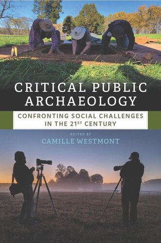Critical Public Archaeology Confronting Social Challenges In The 21st Century Camille Westmont Editor