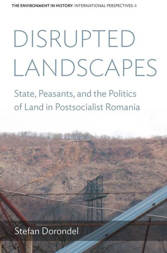 Disrupted Landscapes State Peasants And The Politics Of Land In Postsocialist Romania Stefan Dorondel