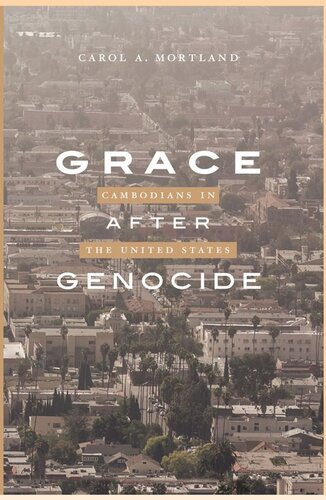 Grace After Genocide Cambodians In The United States Carol A Mortland