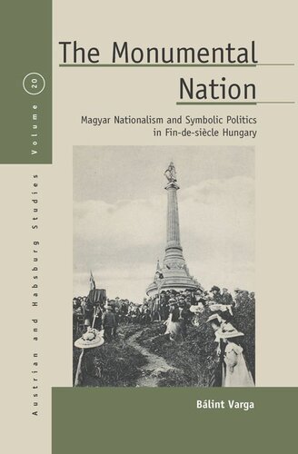 The Monumental Nation Magyar Nationalism And Symbolic Politics In Findesicle Hungary Blint Varga