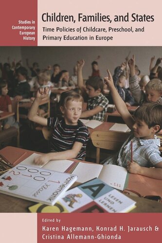 Children Families And States Time Policies Of Childcare Preschool And Primary Education In Europe Cristina Allemannghionda Editor Karen Hagemann Editor Konrad H Jarausch Editor