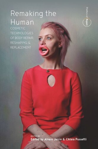 Remaking The Human Cosmetic Technologies Of Body Repair Reshaping And Replacement Alvaro Jarrn Editor Chiara Pussetti Editor