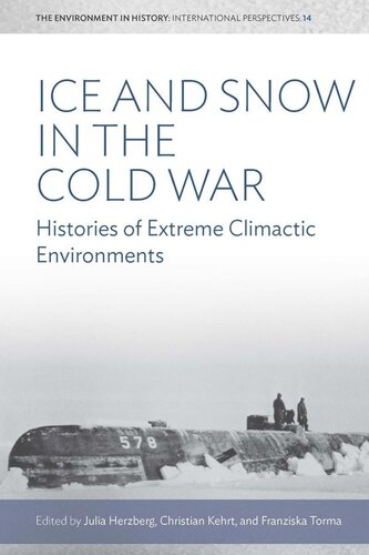 Ice And Snow In The Cold War Histories Of Extreme Climatic Environments Julia Herzberg Editor Christian Kehrt Editor Franziska Torma Editor