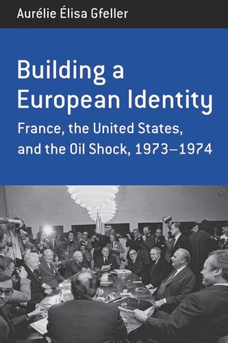 Building A European Identity France The United States And The Oil Shock 197374 Aurlie Lisa Gfeller