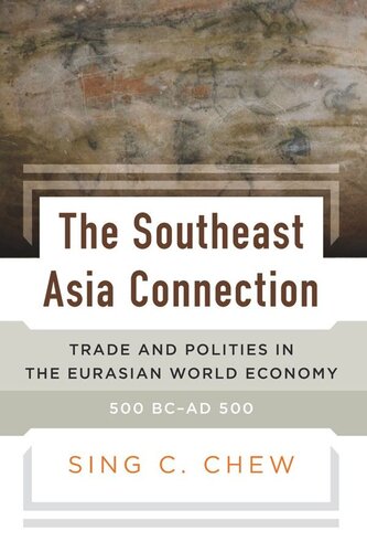 The Southeast Asia Connection Trade And Polities In The Eurasian World Economy 500 Bcad 500 Sing C Chew