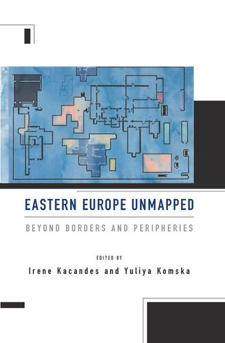 Eastern Europe Unmapped Beyond Borders And Peripheries Irene Kacandes Editor Yuliya Komska Editor