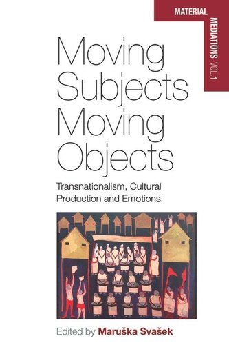 Moving Subjects Moving Objects Transnationalism Cultural Production And Emotions Maruka Svaek Editor