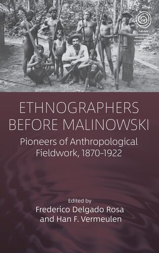 Ethnographers Before Malinowski Pioneers Of Anthropological Fieldwork 18701922 Frederico Delgado Rosa Editor Han F Vermeulen Editor