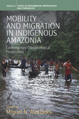 Mobility And Migration In Indigenous Amazonia Contemporary Ethnoecological Perspectives Miguel N Alexiades Editor