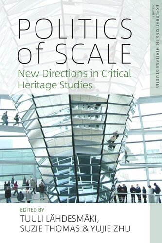 Politics Of Scale New Directions In Critical Heritage Studies Tuuli Lhdesmki Editor Suzie Thomas Editor Yujie Zhu Editor