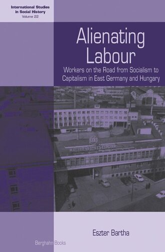 Alienating Labour Workers On The Road From Socialism To Capitalism In East Germany And Hungary Eszter Bartha