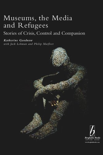 Museums The Media And Refugees Stories Of Crisis Control And Compassion Katherine Goodnow Jack Lohman Philip Marfleet