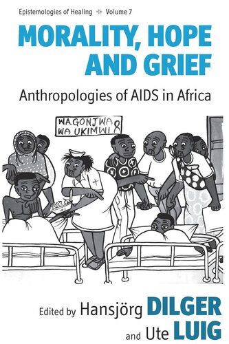 Morality Hope And Grief Anthropologies Of Aids In Africa Hansjrg Dilger Editor Ute Luig Editor
