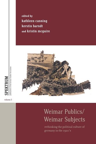 Weimar Publicsweimar Subjects Rethinking The Political Culture Of Germany In The 1920s Kathleen Canning Editor Kerstin Barndt Editor Kristin Mcguire Editor