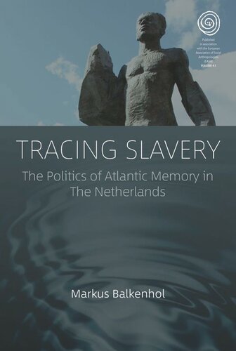 Tracing Slavery The Politics Of Atlantic Memory In The Netherlands 1st Edition Markus Balkenhol