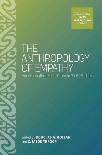 The Anthropology Of Empathy Experiencing The Lives Of Others In Pacific Societies Douglas W Hollan Editor C Jason Throop Editor
