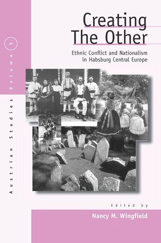 Creating The Other Ethnic Conflict Nationalism In Habsburg Central Europe Nancy M Wingfield Editor