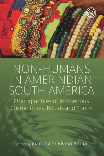 Nonhumans In Amerindian South America Ethnographies Of Indigenous Cosmologies Rituals And Songs Juan Javier Rivera Anda Editor