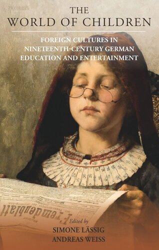 The World Of Children Foreign Cultures In Nineteenthcentury German Education And Entertainment Simone Lssig Editor Andreas Wei Editor