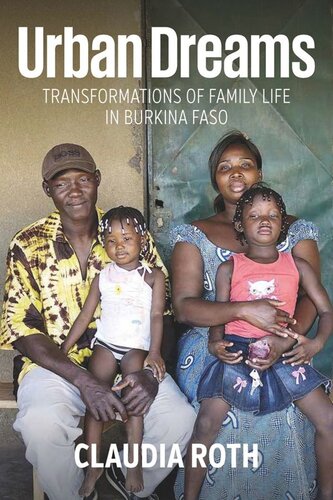 Urban Dreams Transformations Of Family Life In Burkina Faso Claudia Roth Editor Willemijn De Jong Editor Manfred Perlik Editor Noemi Steuer Editor