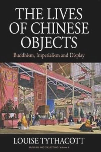 The Lives Of Chinese Objects Buddhism Imperialism And Display Louise Tythacott