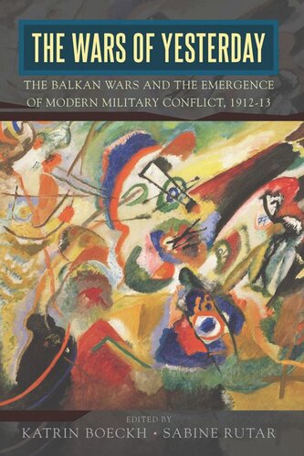 The Wars Of Yesterday The Balkan Wars And The Emergence Of Modern Military Conflict 191213 Katrin Boeckh Editor Sabine Rutar Editor