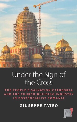 Under The Sign Of The Cross The Peoples Salvation Cathedral And The Churchbuilding Industry In Postsocialist Romania Giuseppe Tateo