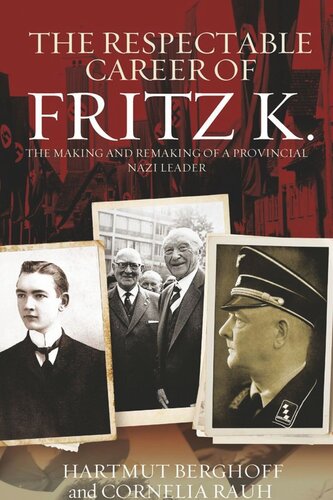 The Respectable Career Of Fritz K The Making And Remaking Of A Provincial Nazi Leader Hartmut Berghoff Cornelia Rauh
