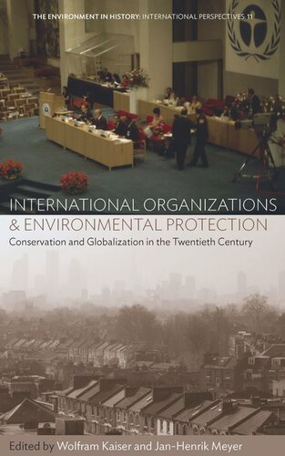 International Organizations And Environmental Protection Conservation And Globalization In The Twentieth Century Wolfram Kaiser Editor Janhenrik Meyer Editor