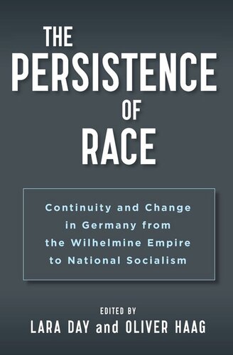 The Persistence Of Race Continuity And Change In Germany From The Wilhelmine Empire To National Socialism Lara Day Editor Oliver Haag Editor