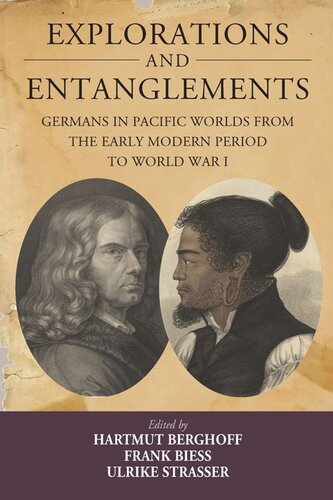 Explorations And Entanglements Germans In Pacific Worlds From The Early Modern Period To World War I Hartmut Berghoff Editor Frank Biess Editor Ulrike Strasser Editor