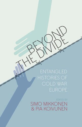 Beyond The Divide Entangled Histories Of Cold War Europe Simo Mikkonen Editor Pia Koivunen Editor