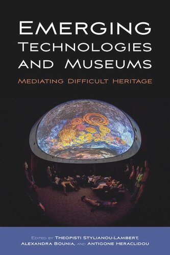 Emerging Technologies And Museums Mediating Difficult Heritage Theopisti Stylianoulambert Editor Alexandra Bounia Editor Antigone Heraclidou Editor