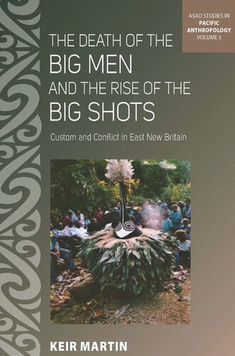 The Death Of The Big Men And The Rise Of The Big Shots Custom And Conflict In East New Britain Keir Martin