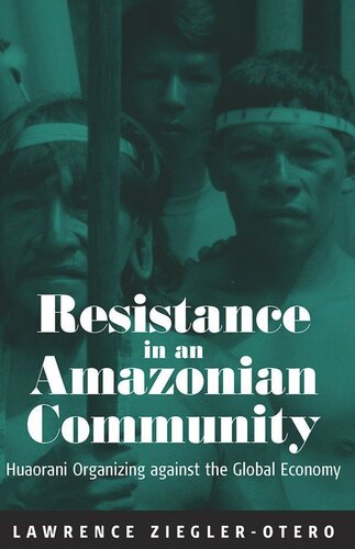 Resistance In An Amazonian Community Huaorani Organizing Against The Global Economy Lawrence Zieglerotero
