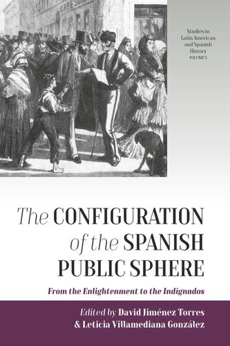 The Configuration Of The Spanish Public Sphere From The Enlightenment To The Indignados David Jimnez Torres Editor Leticia Villamediana Gonzlez Editor