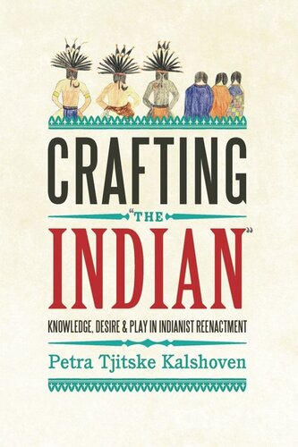 Crafting The Indian Knowledge Desire And Play In Indianist Reenactment Petra Tjitske Kalshoven