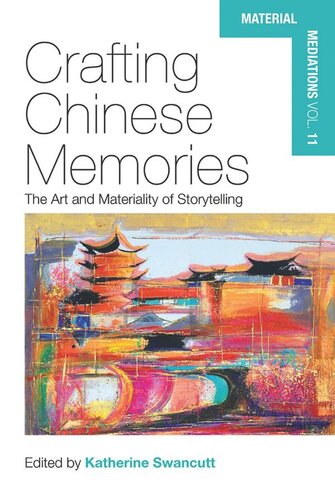 Crafting Chinese Memories The Art And Materiality Of Storytelling Katherine Swancutt Editor