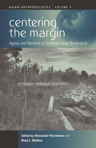 Centering The Margin Agency And Narrative In Southeast Asian Borderlands Alexander Horstmann Editor Reed L Wadley Editor