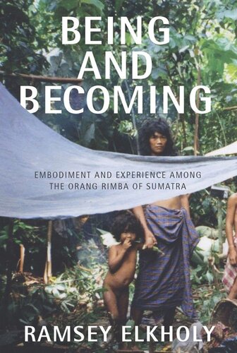 Being And Becoming Embodiment And Experience Among The Orang Rimba Of Sumatra Ramsey Elkholy