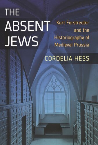 The Absent Jews Kurt Forstreuter And The Historiography Of Medieval Prussia Cordelia Hess