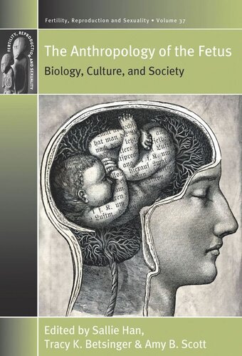The Anthropology Of The Fetus Biology Culture And Society Sallie Han Editor Tracy K Betsinger Editor Amy B Scott Editor