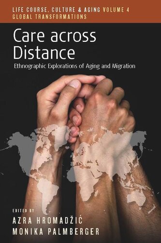 Care Across Distance Ethnographic Explorations Of Aging And Migration Azra Hromadi Editor Monika Palmberger Editor