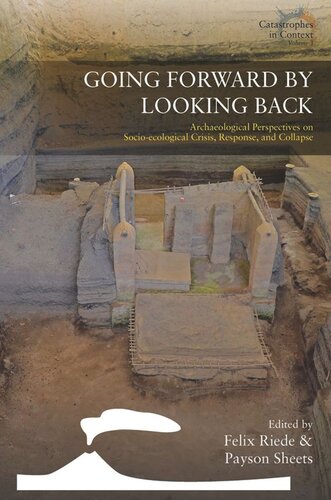 Going Forward By Looking Back Archaeological Perspectives On Socioecological Crisis Response And Collapse Felix Riede Editor Payson Sheets Editor