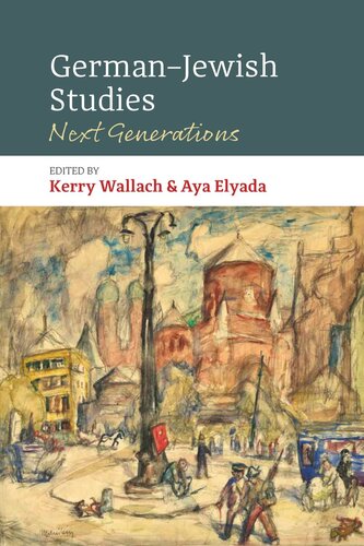 Germanjewish Studies Next Generations Kerry Wallach Editor Aya Elyada Editor
