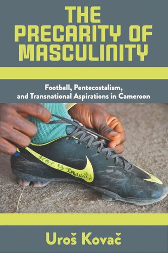 The Precarity Of Masculinity Football Pentecostalism And Transnational Aspirations In Cameroon Uro Kova